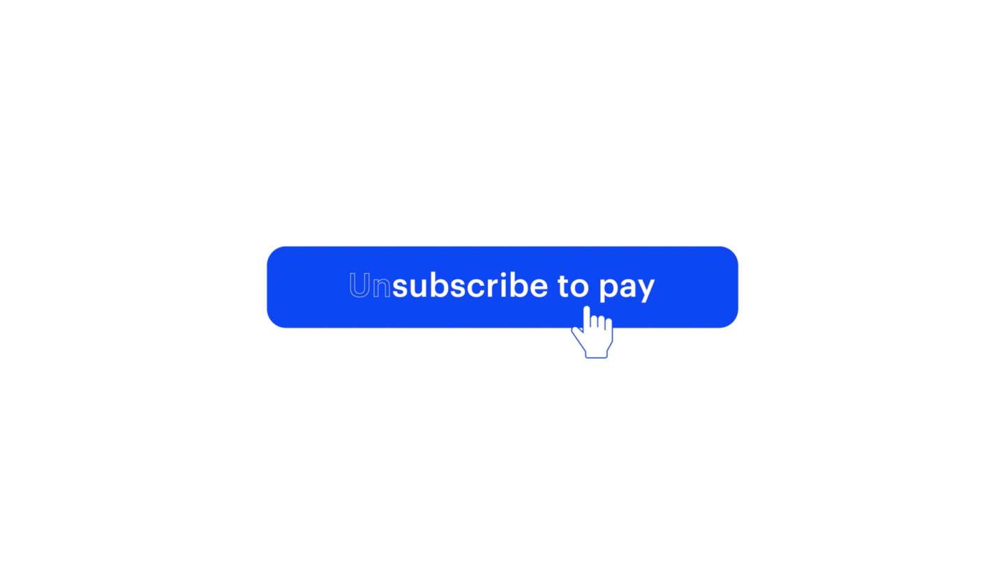 Unsubscribe to pay
