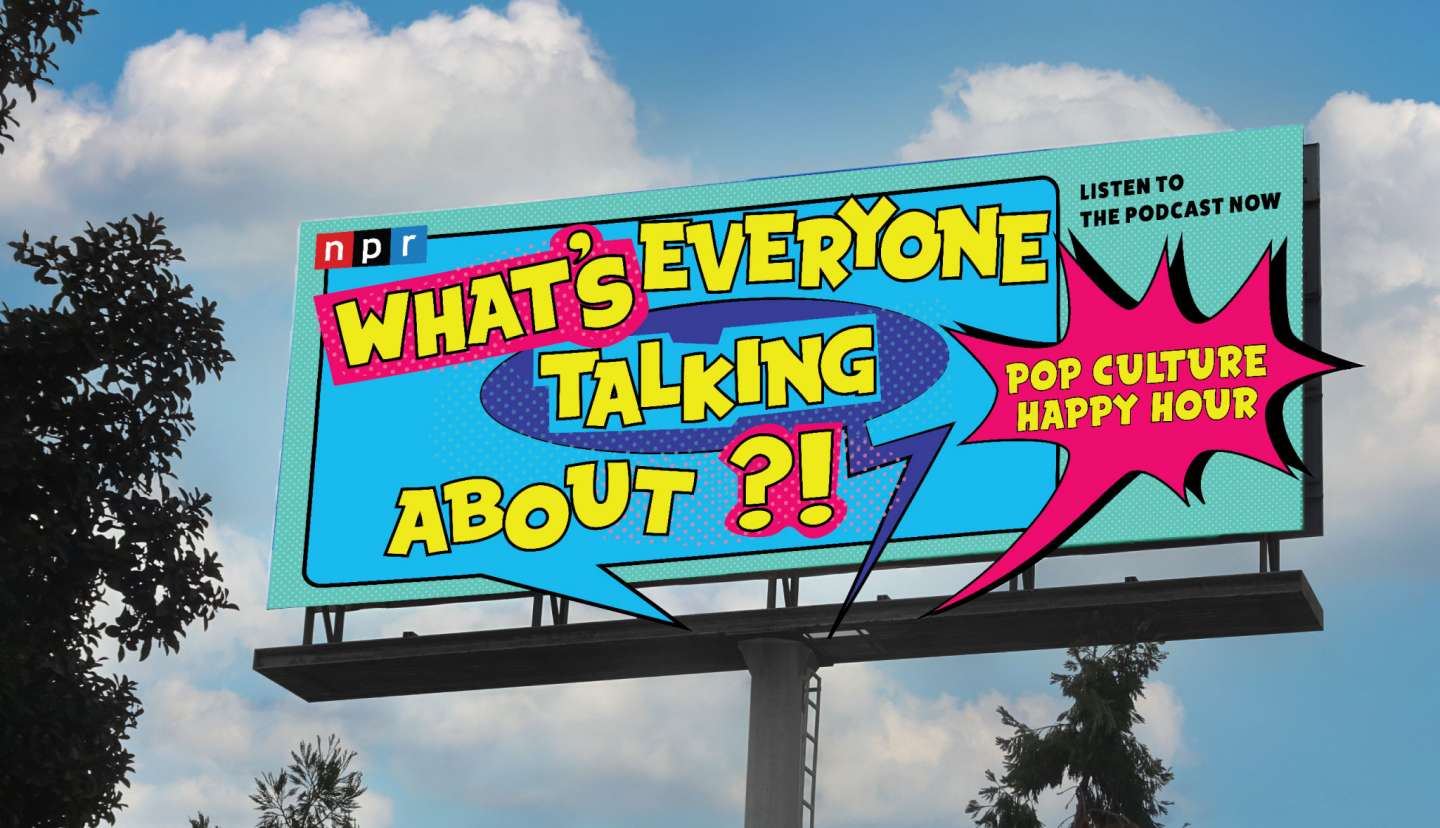 Pop Culture Happy Hour: Everyone's Talking