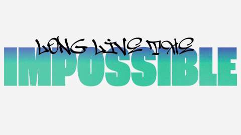 Long Live the Impossible